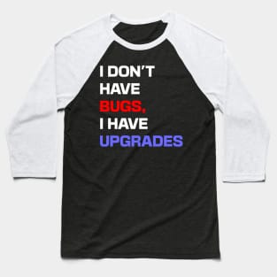 I don't have bugs, I have upgrades Baseball T-Shirt